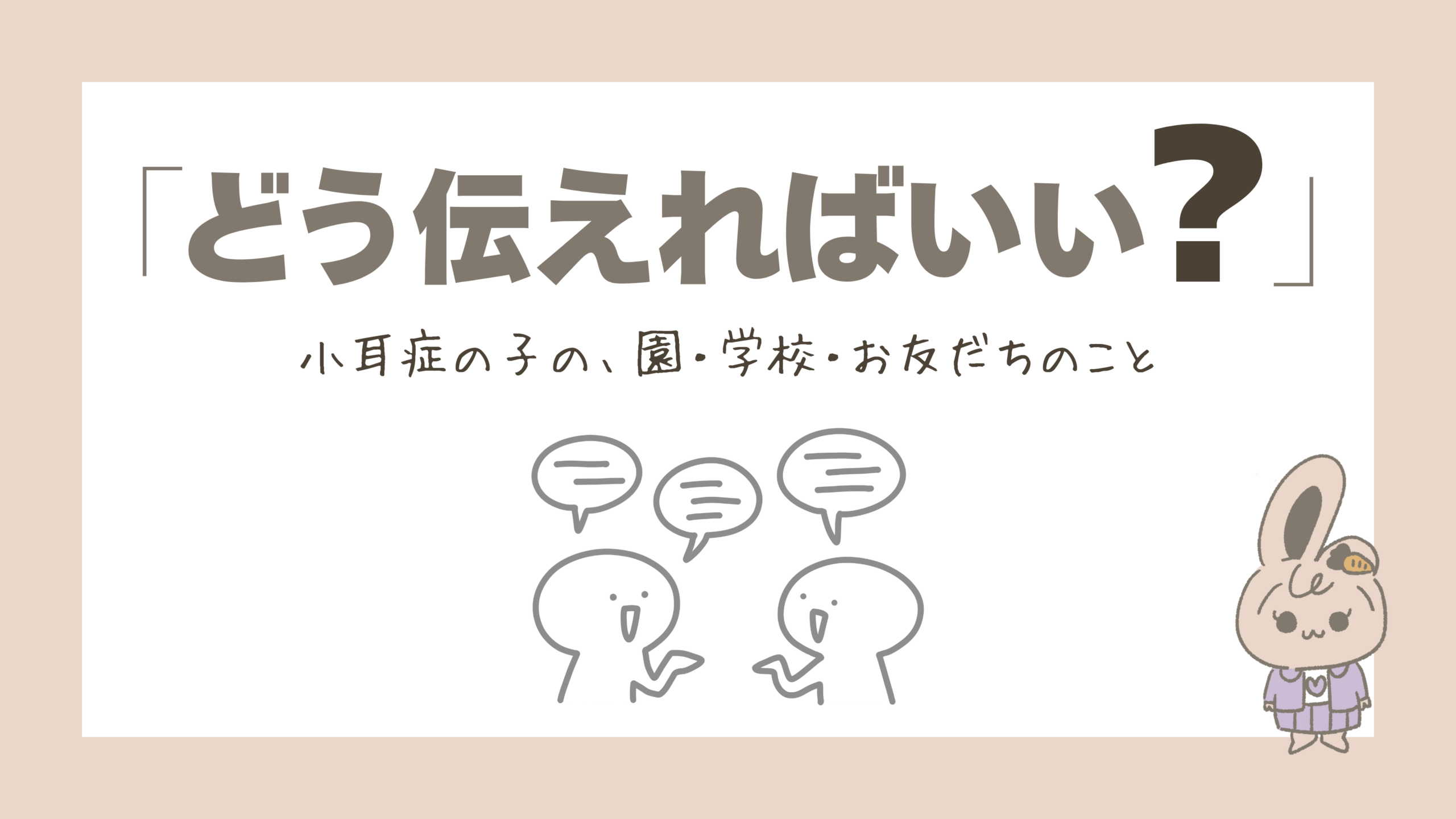 「どう伝えればいい？」小耳症の子の、園・学校・お友だちのこと